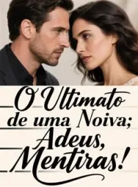 O Ultimato de uma Noiva: Adeus, Mentiras!