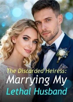 The Discarded Heiress: Marrying My Lethal Husband
