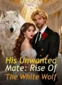His Unwanted Mate: Rise Of The White Wolf cover