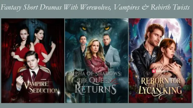 Top 10 Fantasy Short Dramas With Werewolves, Vampires & Rebirth Twists