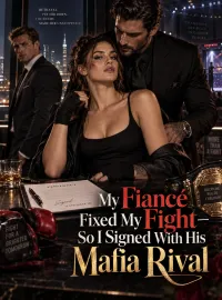 My Fiancé Fixed My Fight—So I Signed With His Mafia Rival