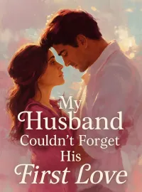 My Husband Couldn't Forget His First Love