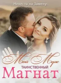 Невеста на Замену: Мой Муж – Таинственный Магнат