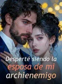 Desperté siendo la esposa de mi archienemigo
