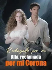 Rechazada por mi Alfa, reclamada por mi Corona