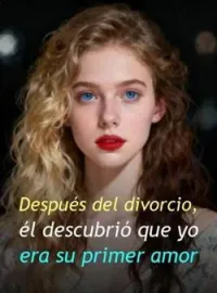 Después del divorcio, él descubrió que yo era su primer amor