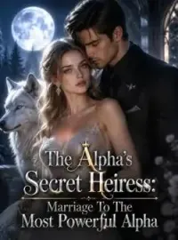 The Alpha's Secret Heiress: Marriage To The Most Powerful Alpha