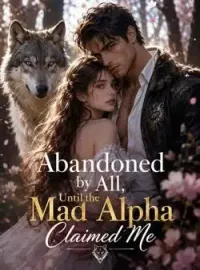 Abandoned by All, Until the Mad Alpha Claimed Me