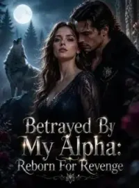 Betrayed By My Alpha: Reborn For Revenge