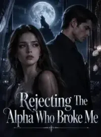 Rejecting The Alpha Who Broke Me