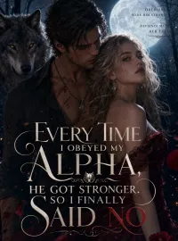 Every Time I Obeyed My Alpha, He Got Stronger. So I Finally Said No