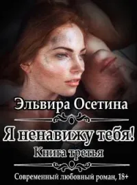 Я ненавижу тебя! Книга третья