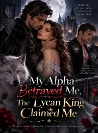My Alpha Betrayed Me, The Lycan King Claimed Me
