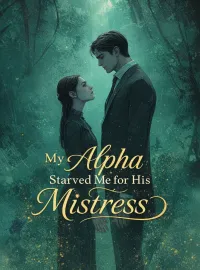 My Alpha Starved Me for His Mistress