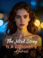The Jilted Stray Is A Zillionaire Heiress cover