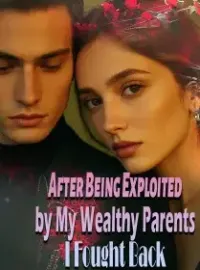 After Being Exploited by My Wealthy Parents, I Fought Back