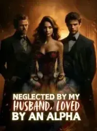 Neglected By My Husband, Loved by An Alpha