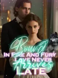 Bound In Fire And Fury,Love Never Arrives Late