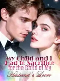 My Child and I Had to Sacrifice for the Child of My Husband's Lover