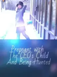 Pregnant With The CEO's Child And Being Hunted