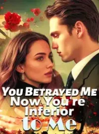 You Betrayed Me, Now You're Inferior to Me