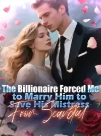 The Billionaire Forced Me to Marry Him to Save His Mistress From Scandal
