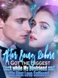 After Being Reborn, I Got the Biggest Luck while My Boyfriend and His First Love Suffered