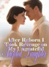 After Reborn I Took Revenge on My Ungrateful Adopted Daughter