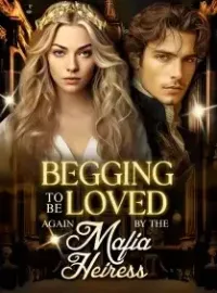 Begging to be Loved again by the Mafia Heiress