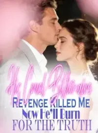 His Cruel Billionaire Revenge Killed Me,Now He’ll Burn for the Truth