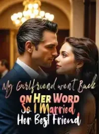 My Girlfriend went Back on Her Word, So I Married Her Best Friend