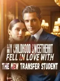 My Childhood Sweetheart Fell in Love with the New Transfer Student
