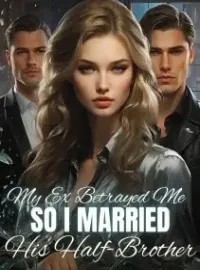 My Ex Betrayed Me so I married His Half-Brother