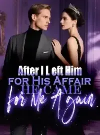 After I Left Him for His Affair, He Came for Me A gain
