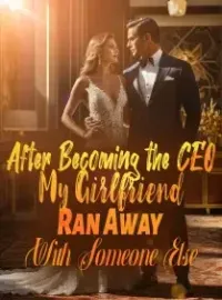 After Becoming the CEO, My Girlfriend Ran Away With Someone Else