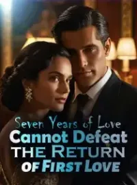 Seven Years of Love Cannot Defeat the Return of First Love