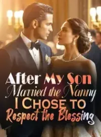 After My Son Married the Nanny, I Chose to Respect the Blessing