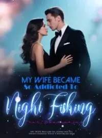 My Wife Became So Addicted To Night Fishing That I Divorced Her
