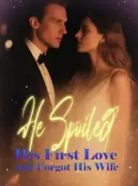 He Spoiled His First Love and Forgot His Wife