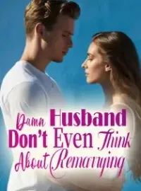 Damn Husband, Don’t Even Think About Remarrying!