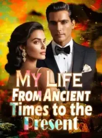 My Life From Ancient Times to the Present