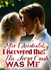 After I Accidentally Discovered that His Secret Crush was Me!