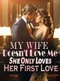 My Wife Doesn't Love Me, She Only Loves Her First Love
