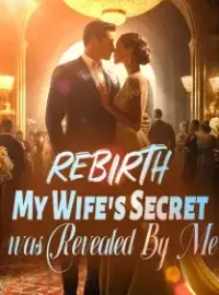 Rebirth: My Wife's Secret was Revealed By Me