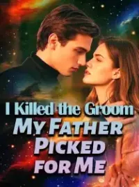 I Killed the Groom My Father Picked for Me