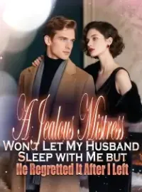 A Jealous Mistress Won’t Let My Husband Sleep with Me, but He Regretted It After I Left