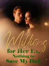 Millions for Her Ex, Nothing to Save My Dad