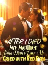 After I Died, My Mother Who Didn't Love Me Cried with Red Eyes