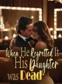 When He Regretted It, His Daughter was Dead
