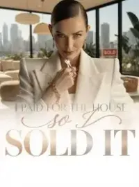 I Paid for the House, So I Sold It